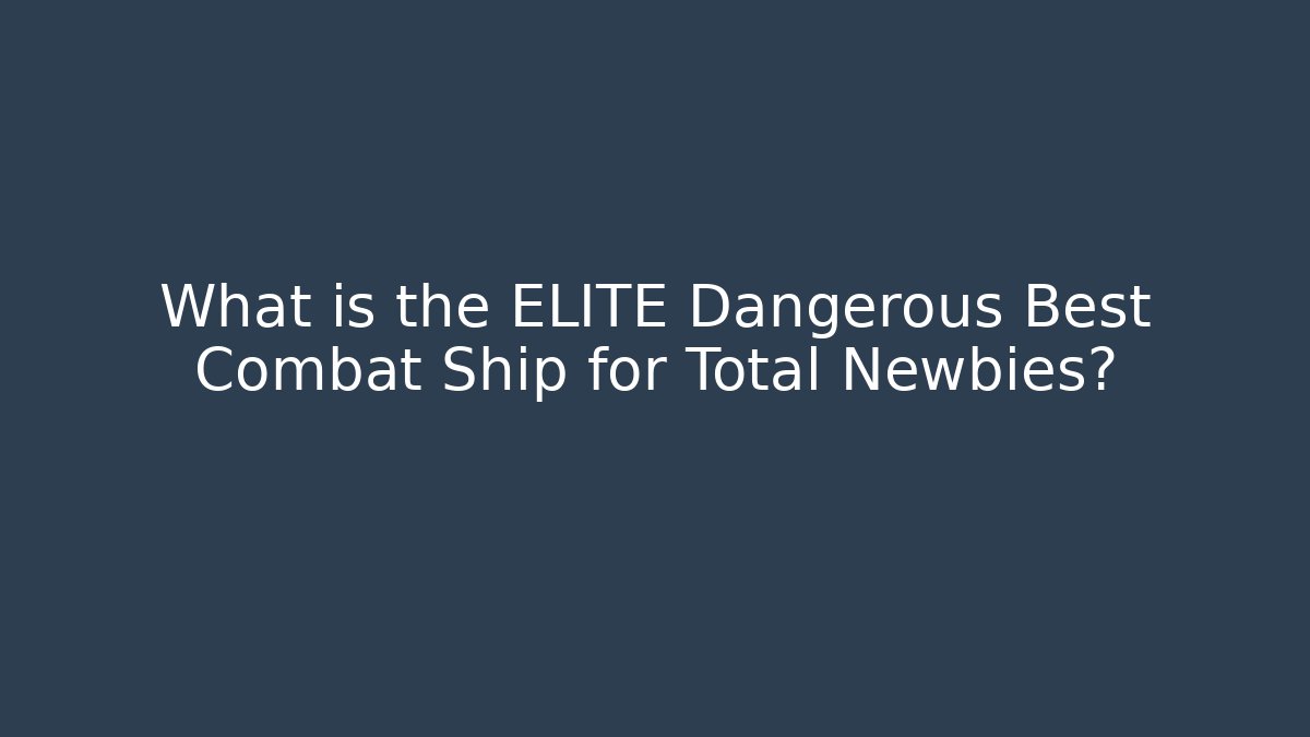 What is the ELITE Dangerous Best Combat Ship for Total Newbies? - Vintage E-Juice