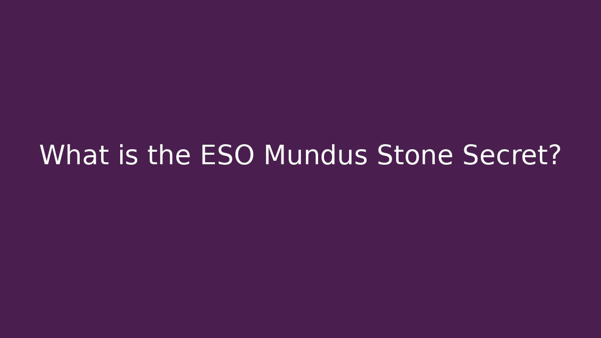 What is the ESO Mundus Stone Secret?