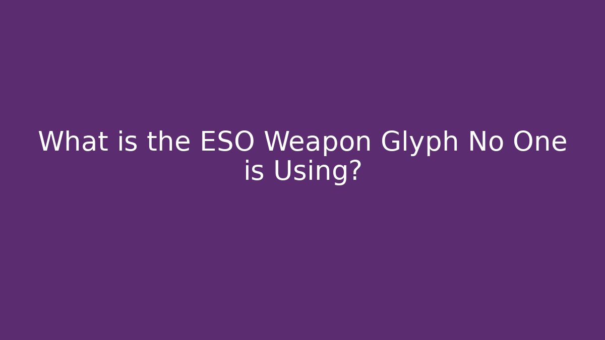 What is the ESO Weapon Glyph No One is Using?