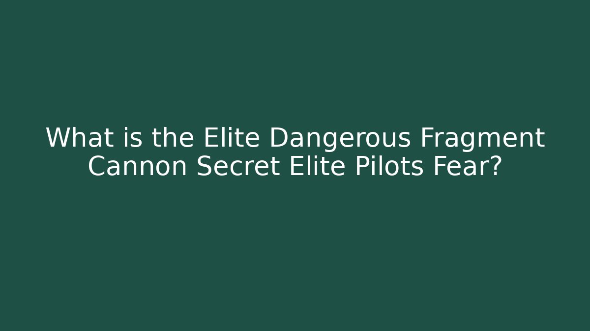 What is the Elite Dangerous Fragment Cannon Secret Elite Pilots Fear?