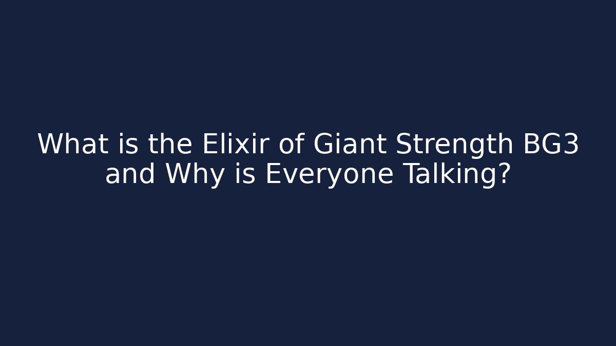 What is the Elixir of Giant Strength BG3 and Why is Everyone Talking?
