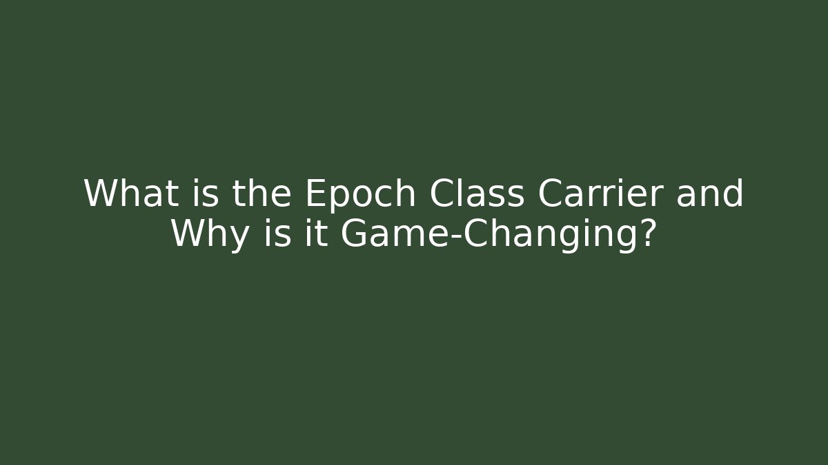 What is the Epoch Class Carrier and Why is it Game-Changing?