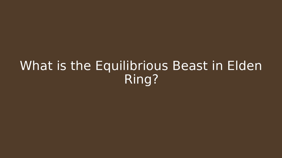 What is the Equilibrious Beast in Elden Ring?