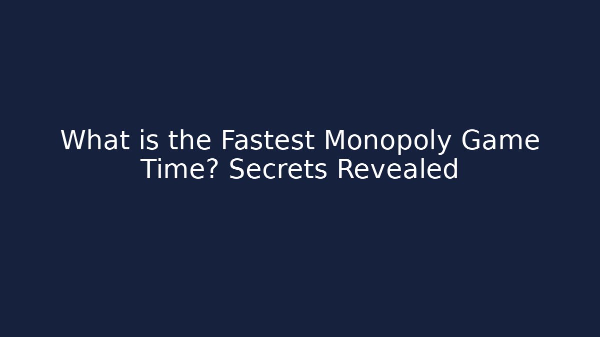What is the Fastest Monopoly Game Time? Secrets Revealed
