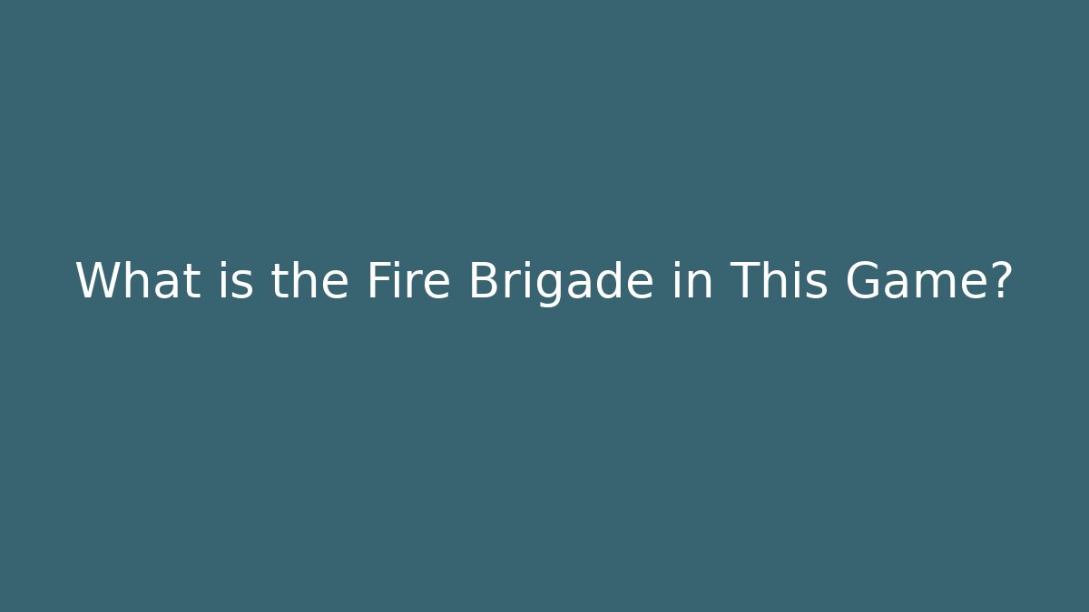 What is the Fire Brigade in This Game?