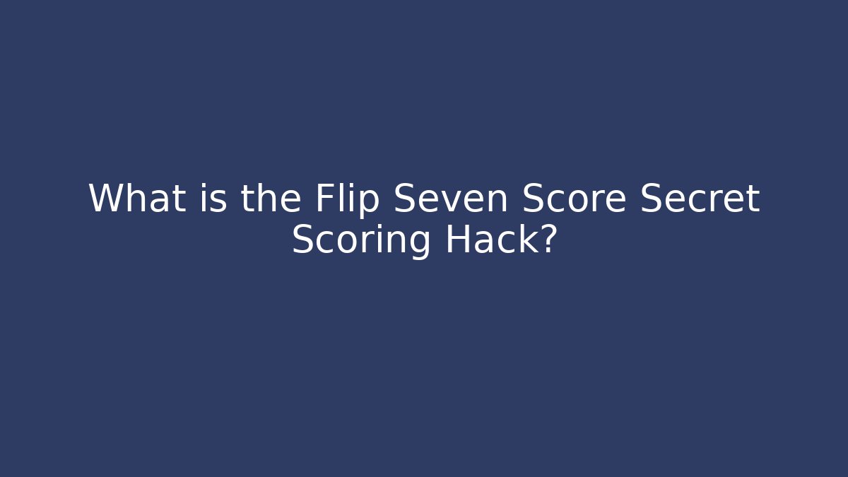 What is the Flip Seven Score Secret Scoring Hack?
