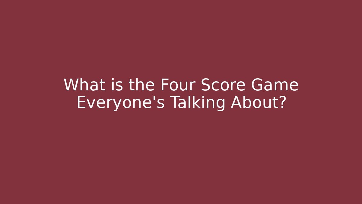What is the Four Score Game Everyone's Talking About?
