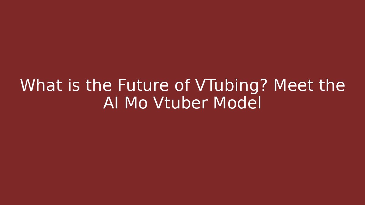 What is the Future of VTubing? Meet the AI Mo Vtuber Model