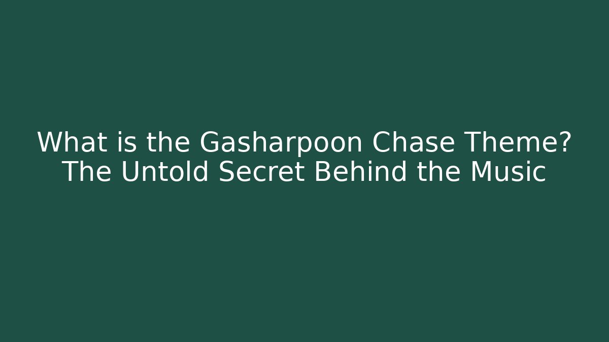What is the Gasharpoon Chase Theme? The Untold Secret Behind the Music
