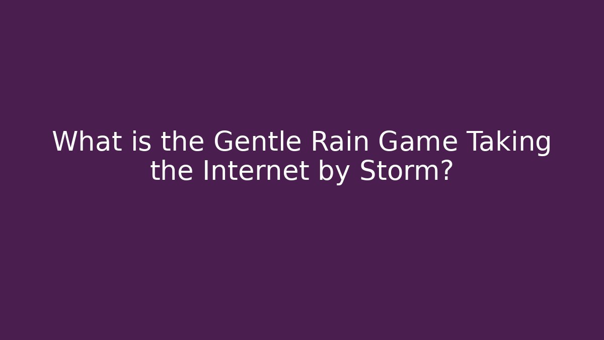 What is the Gentle Rain Game Taking the Internet by Storm?