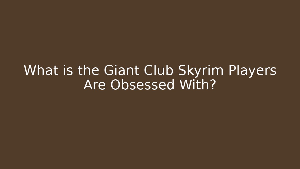 What is the Giant Club Skyrim Players Are Obsessed With?