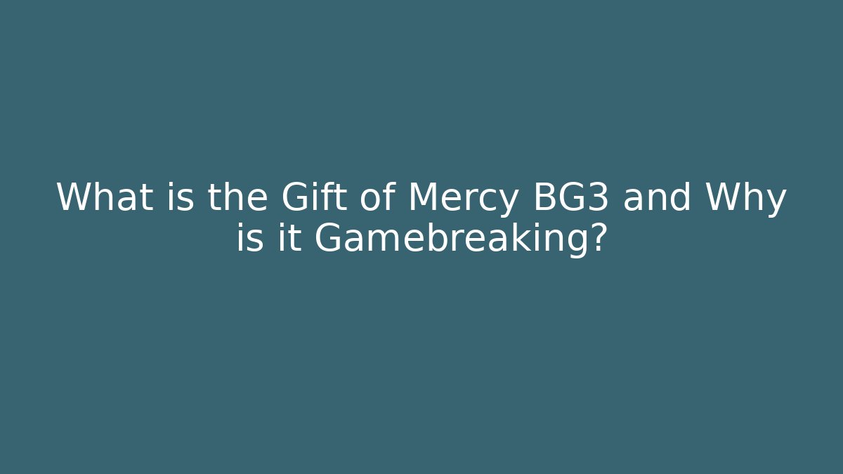 What is the Gift of Mercy BG3 and Why is it Gamebreaking?