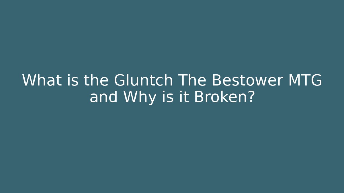 What is the Gluntch The Bestower MTG and Why is it Broken?