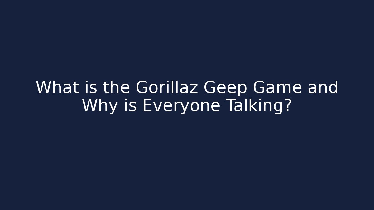 What is the Gorillaz Geep Game and Why is Everyone Talking?