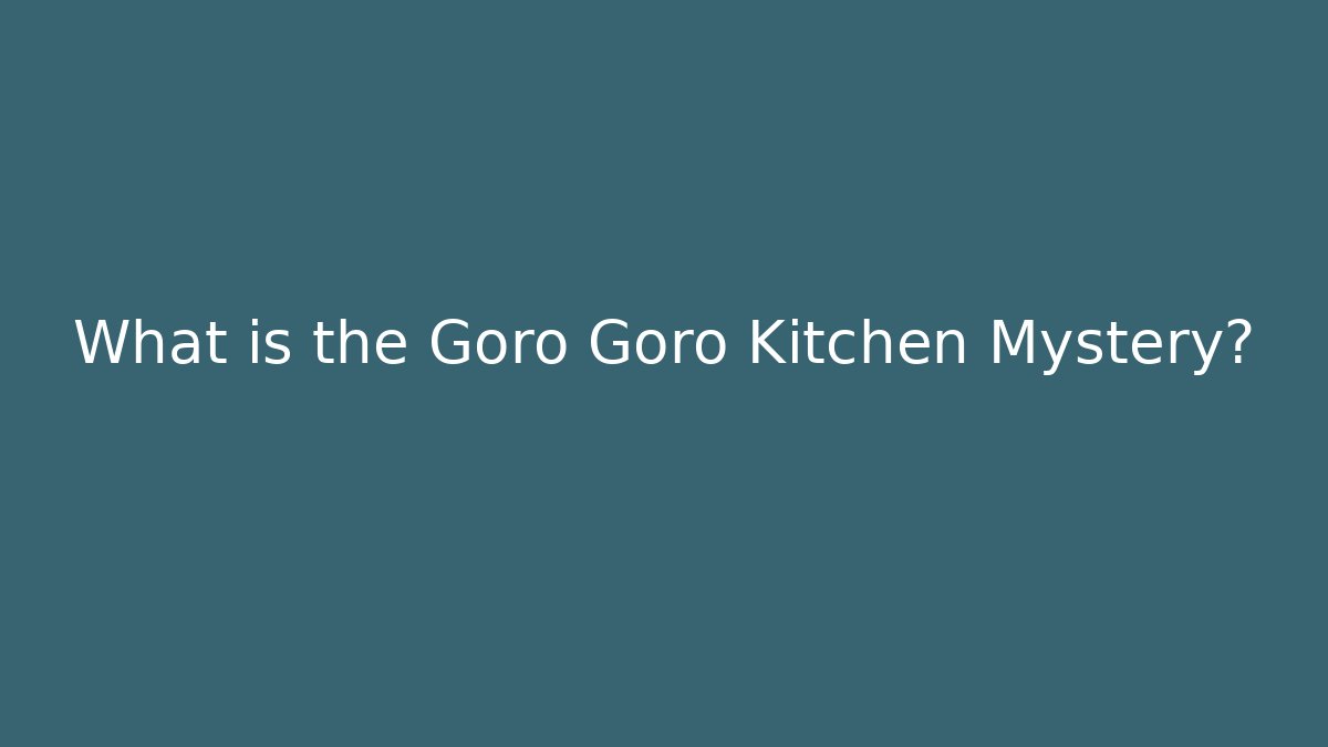 What is the Goro Goro Kitchen Mystery?