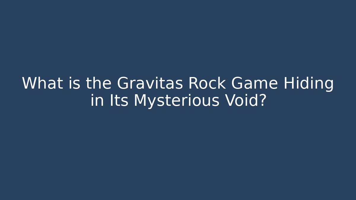 What is the Gravitas Rock Game Hiding in Its Mysterious Void?