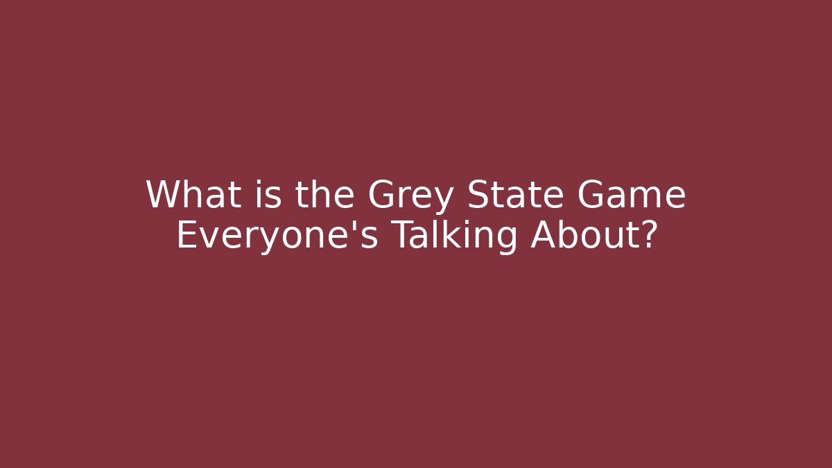 What is the Grey State Game Everyone’s Talking About?