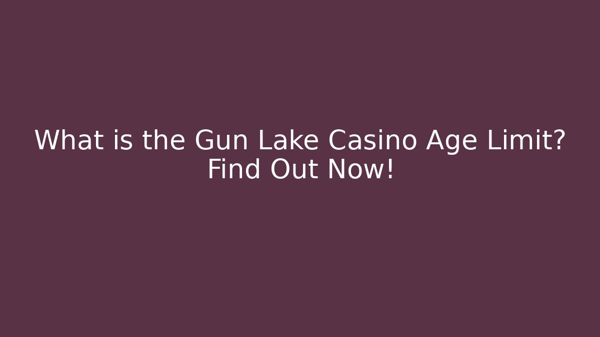 What is the Gun Lake Casino Age Limit? Find Out Now!