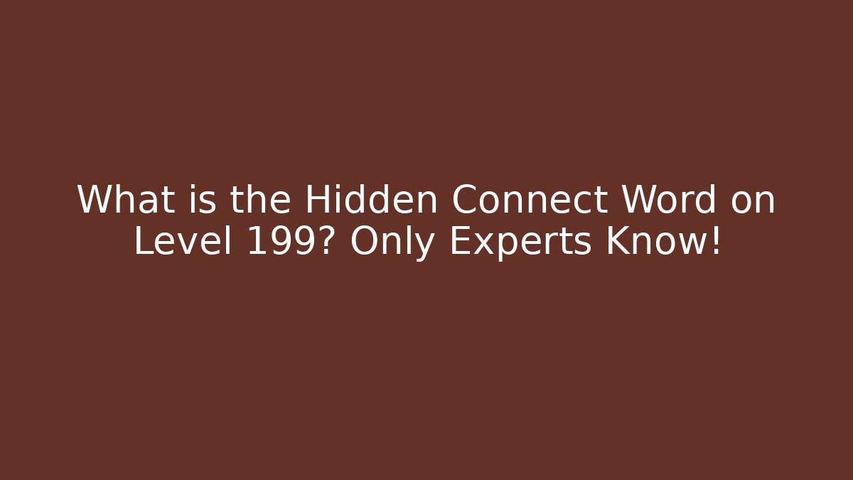 What is the Hidden Connect Word on Level 199? Only Experts Know!