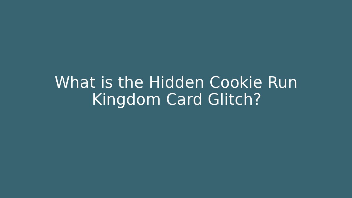What is the Hidden Cookie Run Kingdom Card Glitch?