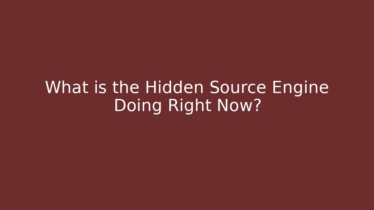 What is the Hidden Source Engine Doing Right Now?