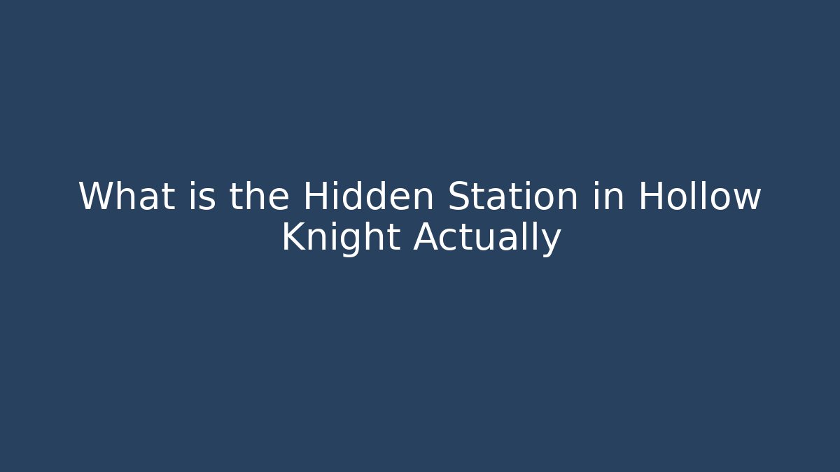 What is the Hidden Station in Hollow Knight Actually