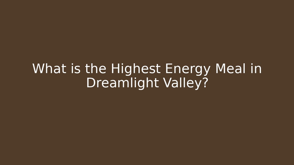 What is the Highest Energy Meal in Dreamlight Valley?