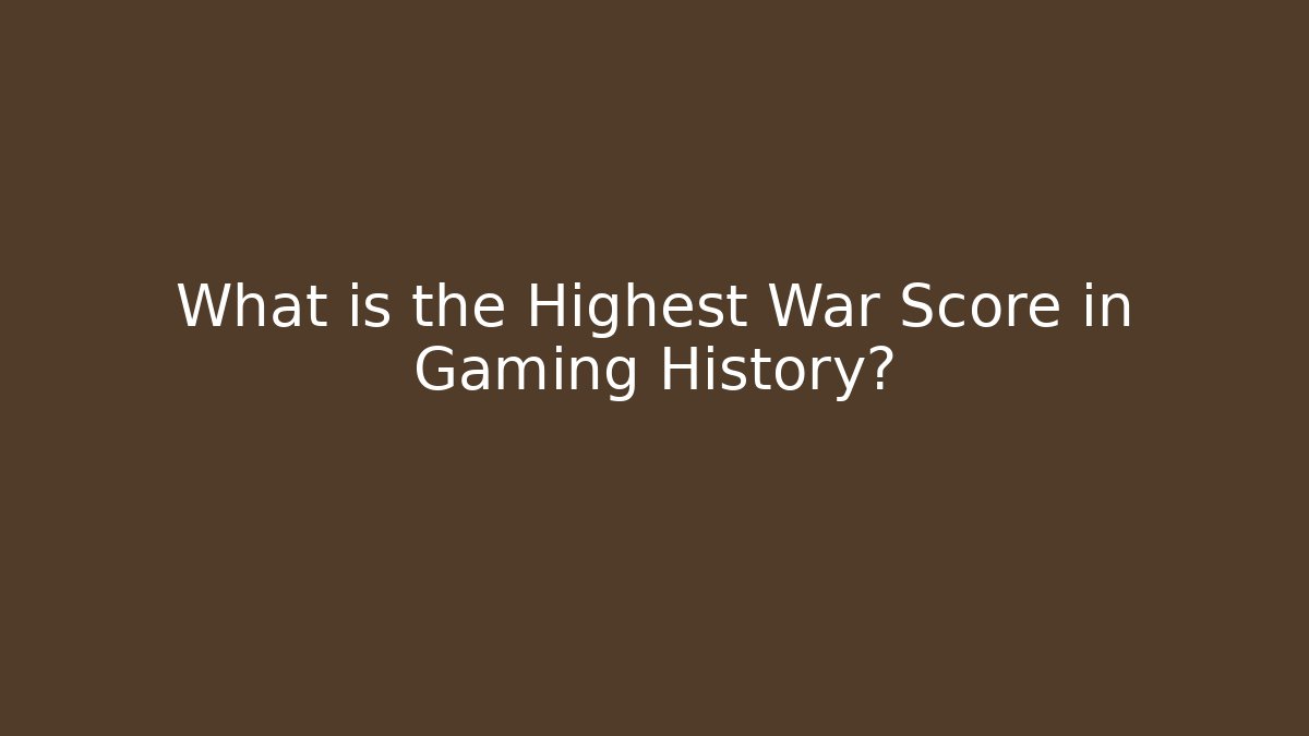 What is the Highest War Score in Gaming History?