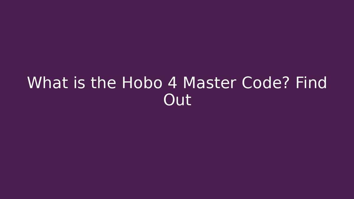 What is the Hobo 4 Master Code? Find Out