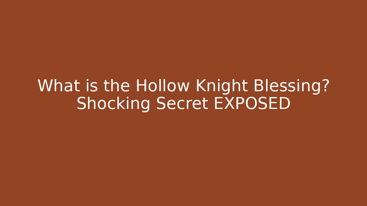 What is the Hollow Knight Blessing? Shocking Secret EXPOSED
