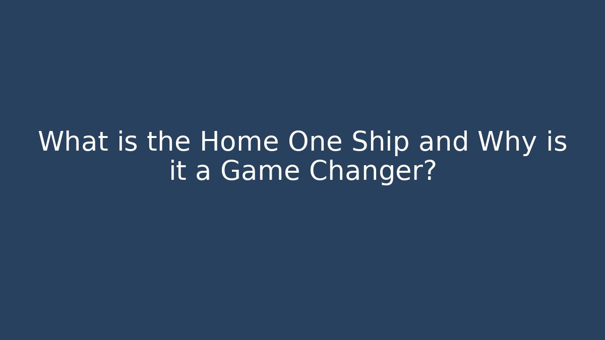 What is the Home One Ship and Why is it a Game Changer?