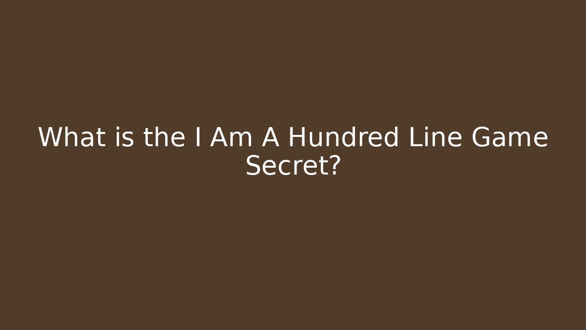 What is the I Am A Hundred Line Game Secret?