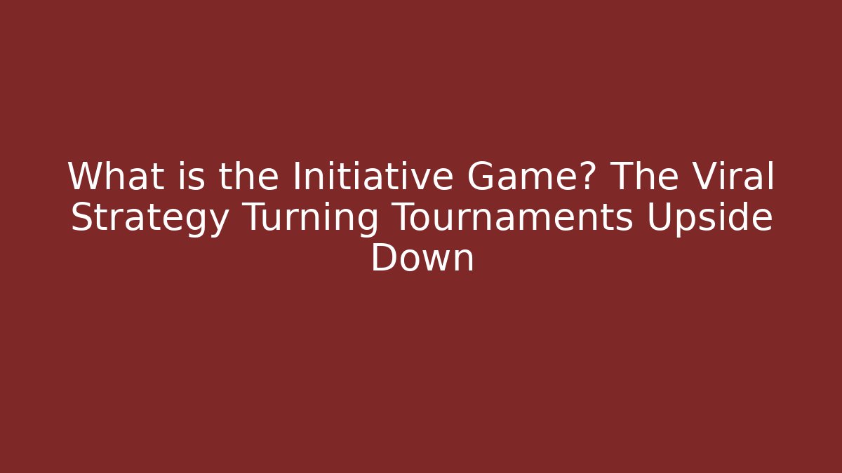 What is the Initiative Game? The Viral Strategy Turning Tournaments Upside Down