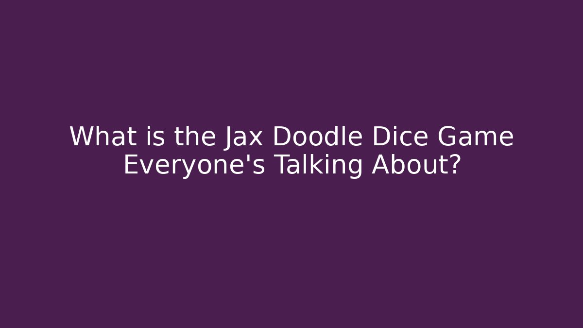 What is the Jax Doodle Dice Game Everyone’s Talking About?