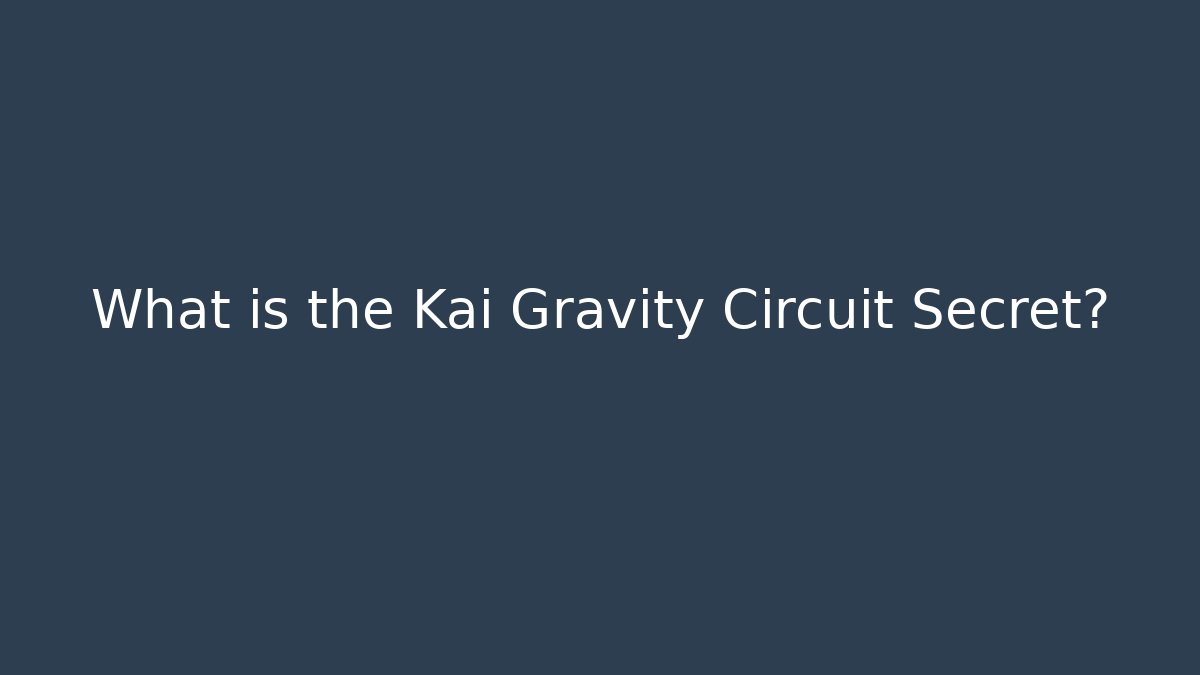 What is the Kai Gravity Circuit Secret?