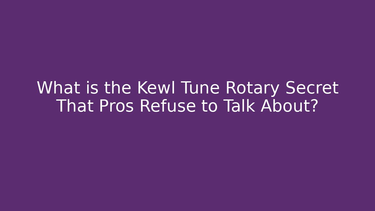 What is the Kewl Tune Rotary Secret That Pros Refuse to Talk About?