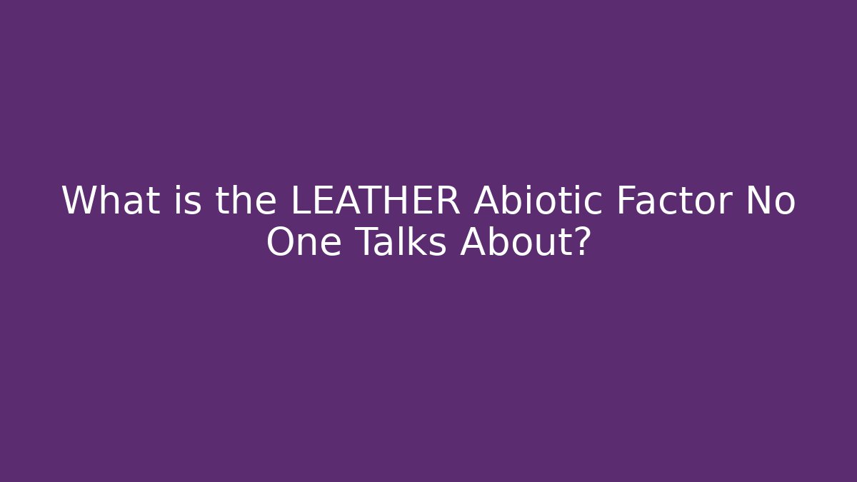 What is the LEATHER Abiotic Factor No One Talks About?