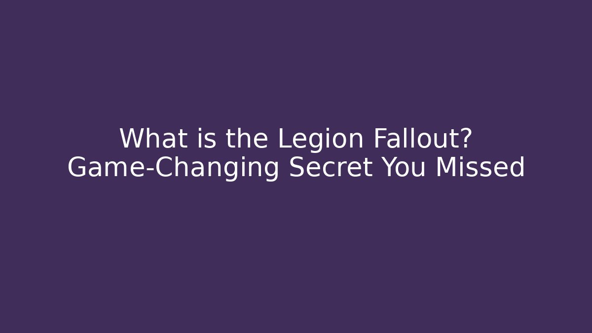 What is the Legion Fallout? Game-Changing Secret You Missed