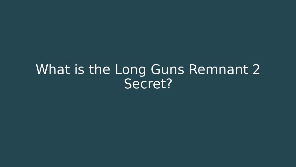 What is the Long Guns Remnant 2 Secret?