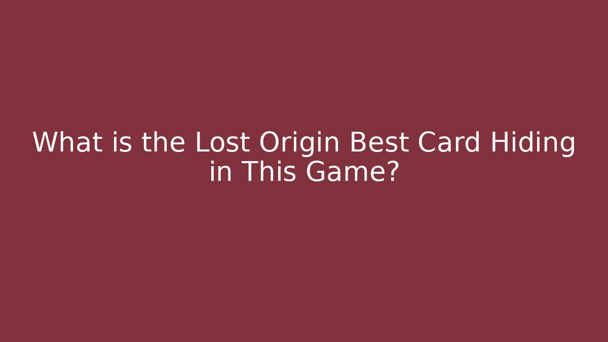 What is the Lost Origin Best Card Hiding in This Game?