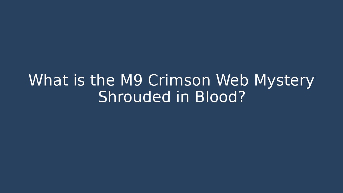 What is the M9 Crimson Web Mystery Shrouded in Blood?