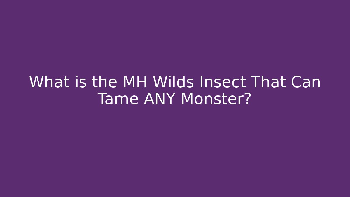 What is the MH Wilds Insect That Can Tame ANY Monster?
