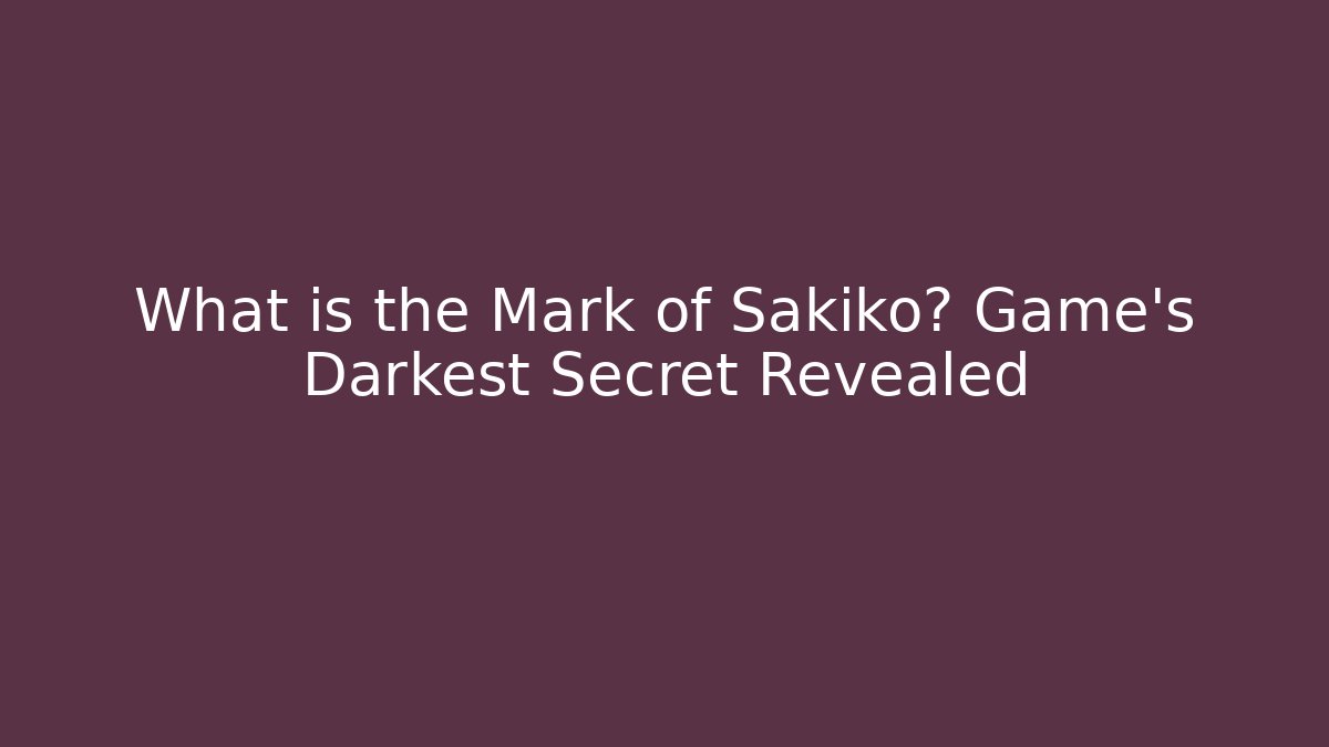 What is the Mark of Sakiko? Game’s Darkest Secret Revealed