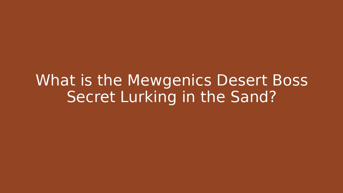 What is the Mewgenics Desert Boss Secret Lurking in the Sand?
