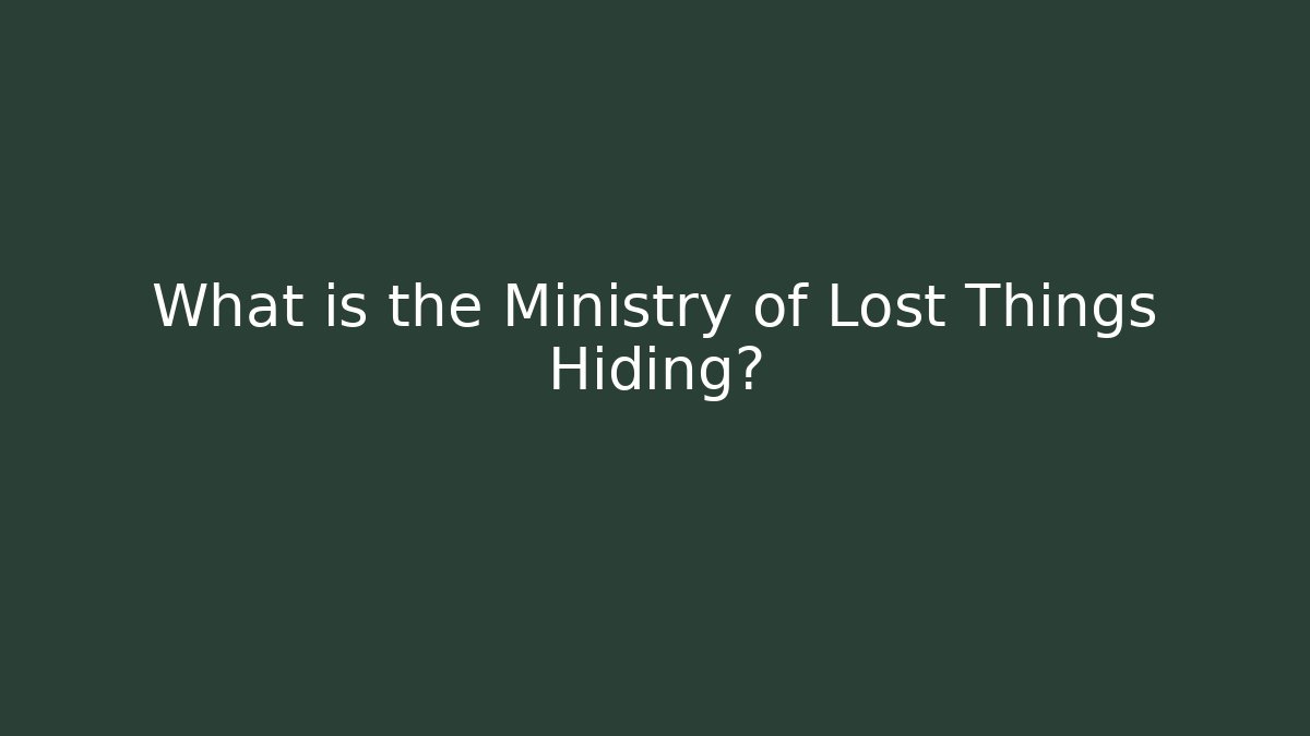 What is the Ministry of Lost Things Hiding?
