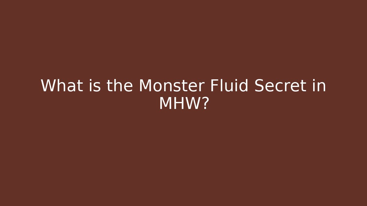 What is the Monster Fluid Secret in MHW?