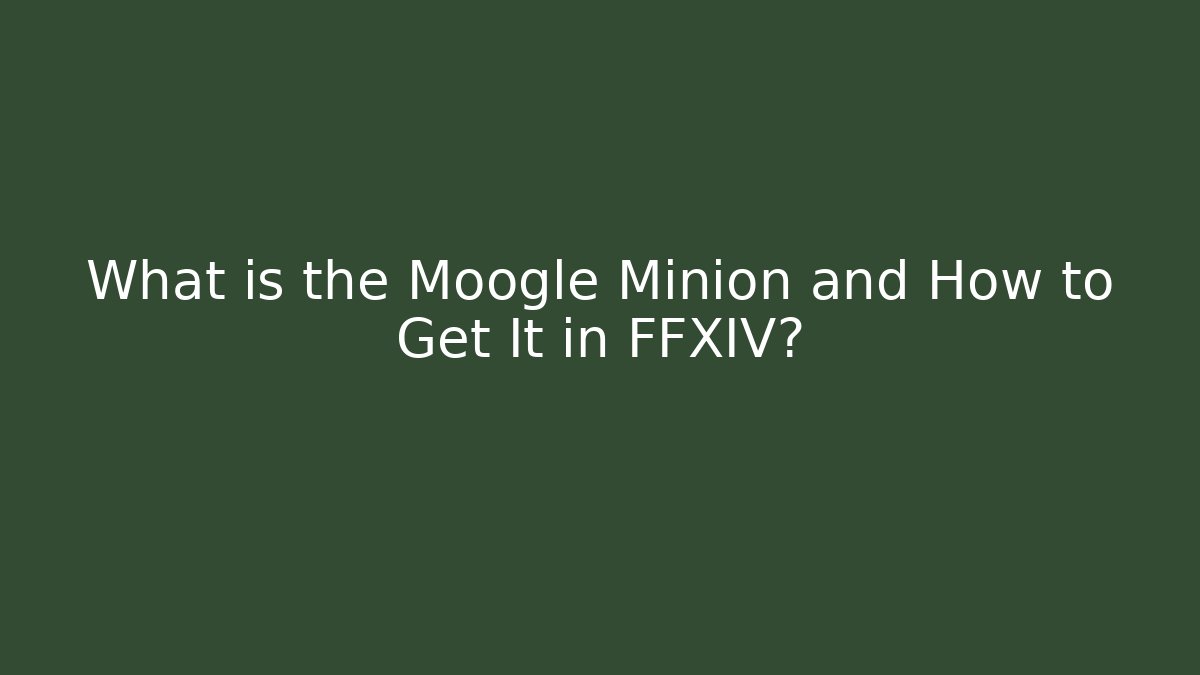 What is the Moogle Minion and How to Get It in FFXIV?