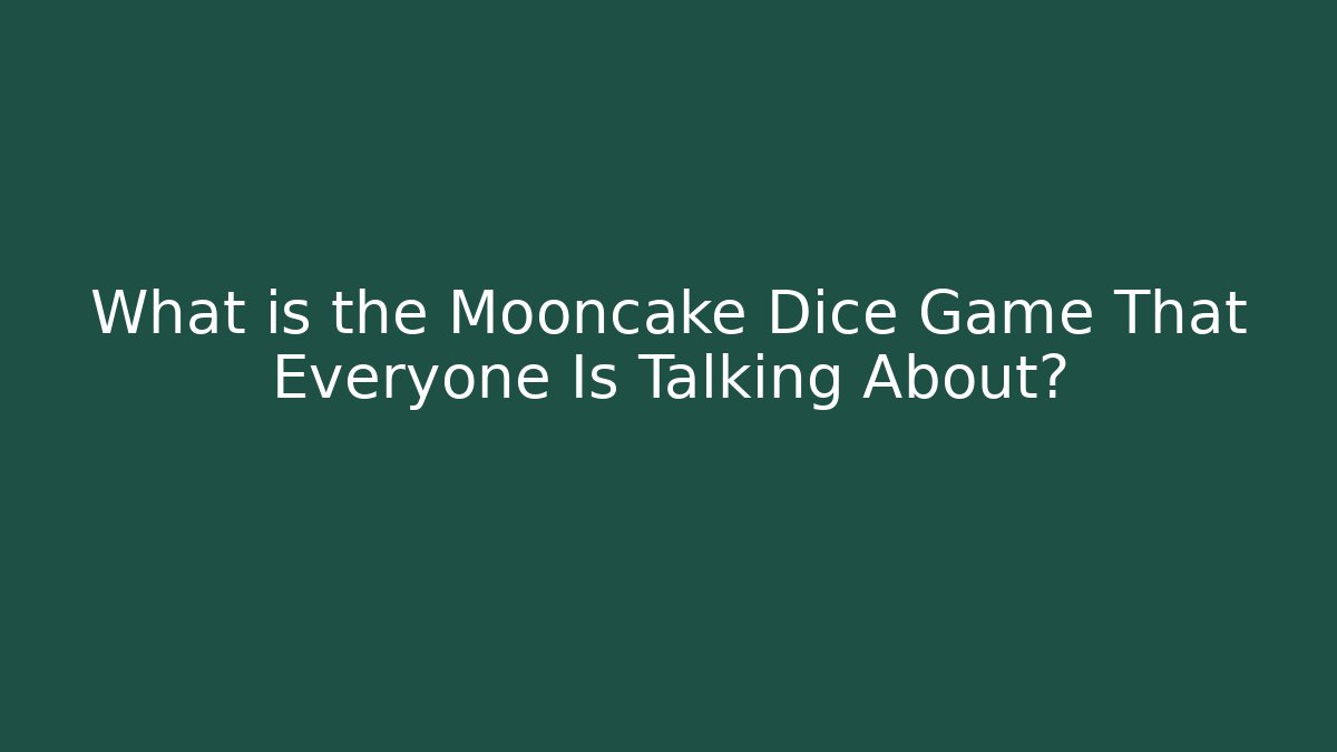 What is the Mooncake Dice Game That Everyone Is Talking About?