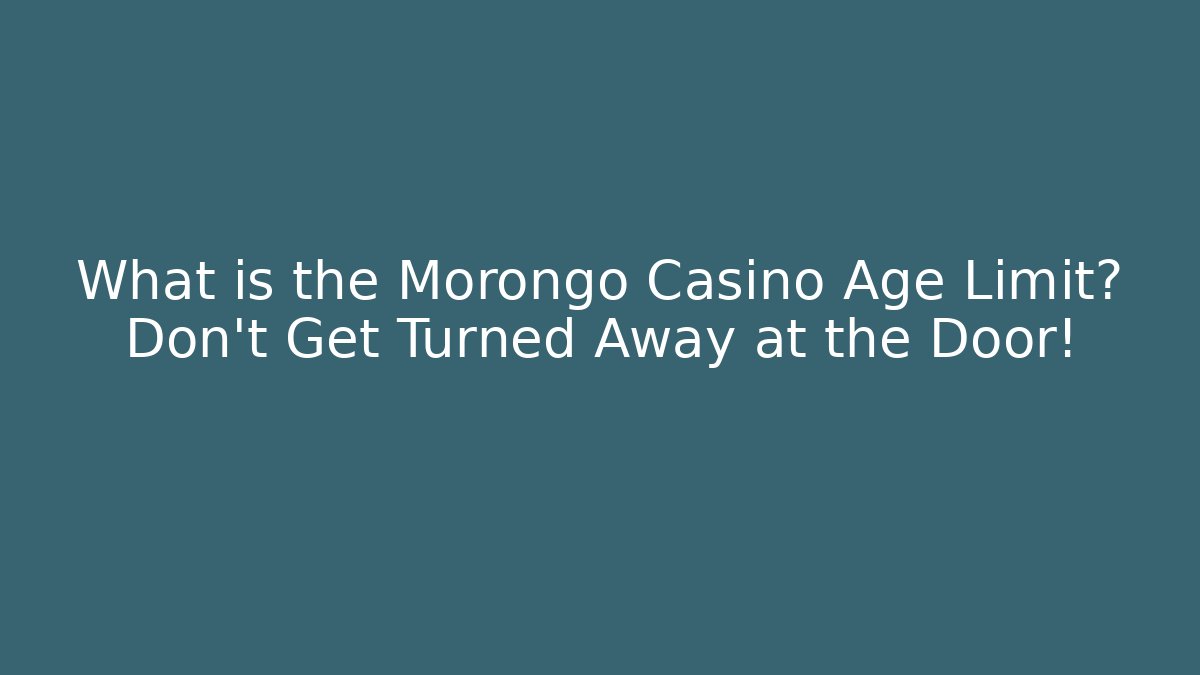 What is the Morongo Casino Age Limit? Don't Get Turned Away at the Door!