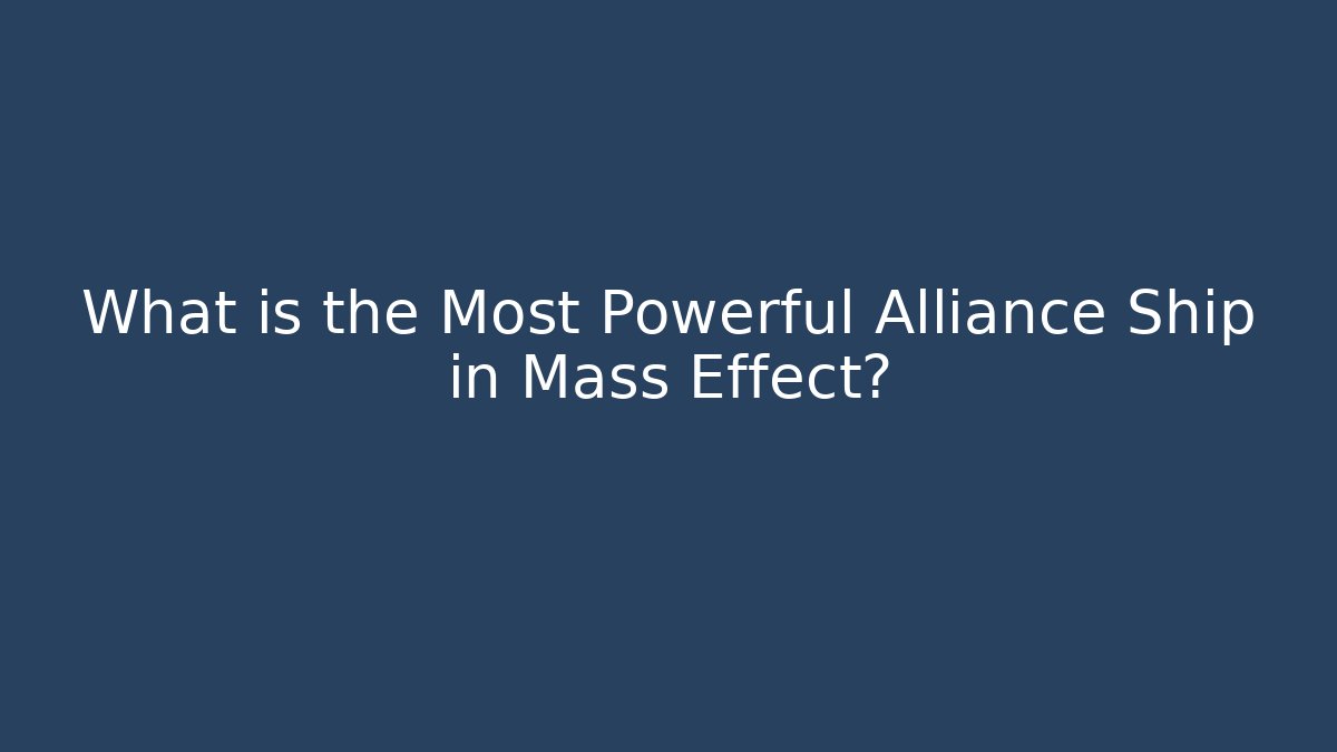 What is the Most Powerful Alliance Ship in Mass Effect?
